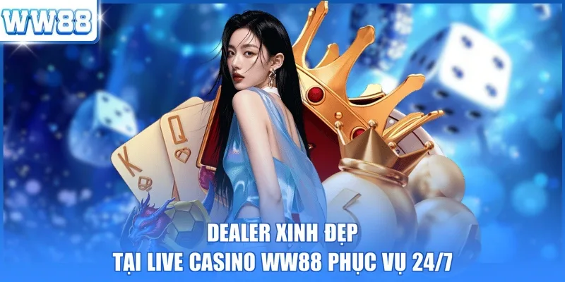 Dealer xinh đẹp tại Live Casino WW88 phục vụ 24/7