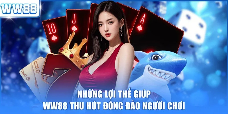Những lợi thế giúp WW88 thu hút đông đảo người chơi