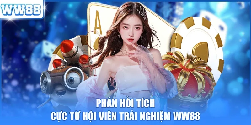 Phản hồi tích cực từ hội viên trải nghiệm WW88